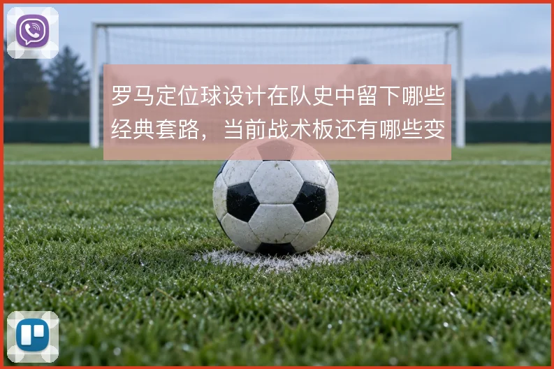 罗马定位球设计在队史中留下哪些经典套路，当前战术板还有哪些变化空间