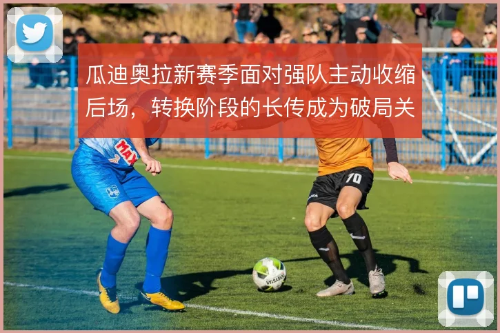 瓜迪奥拉新赛季面对强队主动收缩后场，转换阶段的长传成为破局关键