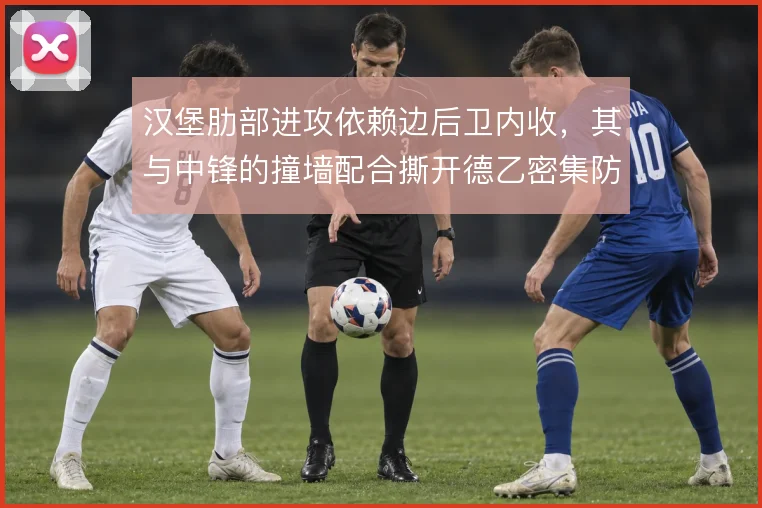 汉堡肋部进攻依赖边后卫内收,其与中锋的撞墙配合撕开德乙密集防线