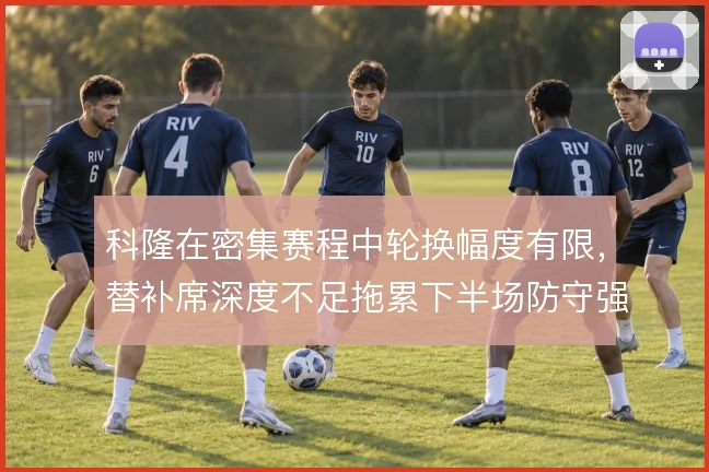 科隆在密集赛程中轮换幅度有限，替补席深度不足拖累下半场防守强度