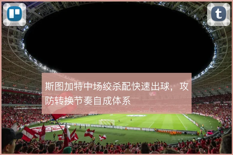 斯图加特中场绞杀配快速出球，攻防转换节奏自成体系