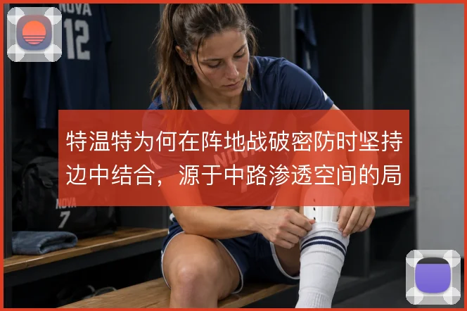 特温特为何在阵地战破密防时坚持边中结合，源于中路渗透空间的局限
