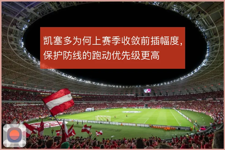凯塞多为何上赛季收敛前插幅度,保护防线的跑动优先级更高