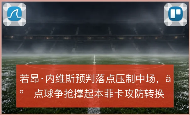 若昂·内维斯预判落点压制中场，二点球争抢撑起本菲卡攻防转换