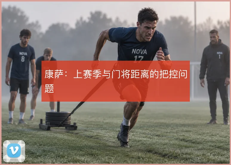 康萨：上赛季与门将距离的把控问题
