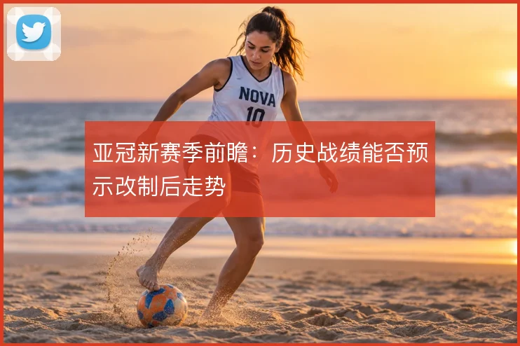 亚冠新赛季前瞻：历史战绩能否预示改制后走势